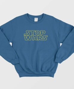 Stop Wars Star Wars Parody Sweatshirt 2