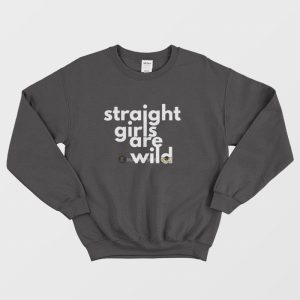 Straight Girls Are Wild Sweatshirt