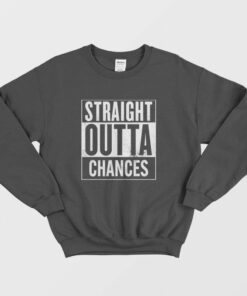 Straight Outta Chances Sweatshirt 1
