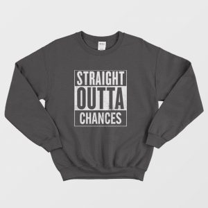 Straight Outta Chances Sweatshirt 1