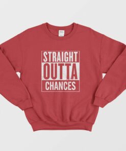 Straight Outta Chances Sweatshirt 2