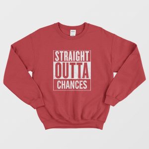 Straight Outta Chances Sweatshirt 2