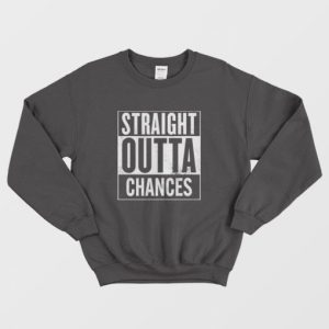 Straight Outta Chances Sweatshirt 3