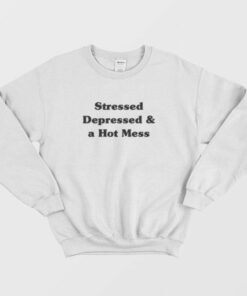 Stressed Depressed and a Hot Mess Sweatshirt 2 Stressed Depressed and a Hot Mess Sweatshirt 3