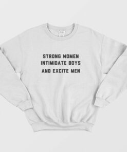 Strong Women Intimidate Boys and Excite Men Sweatshirt 1
