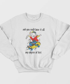 Stuart Little 2 Skateboard And You Could Have It All My Empire Of Dirt Sweatshirt 1