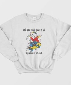 Stuart Little 2 Skateboard And You Could Have It All My Empire Of Dirt Sweatshirt 3