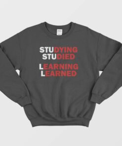 Studying Studied Learning Learned Sweatshirt 1