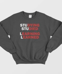 Studying Studied Learning Learned Sweatshirt 3