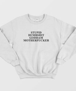 Stupid Dumbshit Goddam Motherfucker Sweatshirt 1 Stupid Dumbshit Goddam Motherfucker Sweatshirt 2
