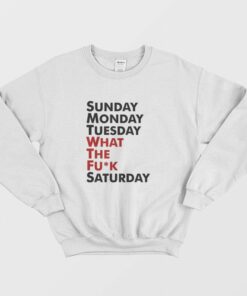 Sunday Monday Tuesday WTF Saturday Sweatshirt 2