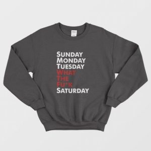 Sunday Monday Tuesday WTF Saturday Sweatshirt 3