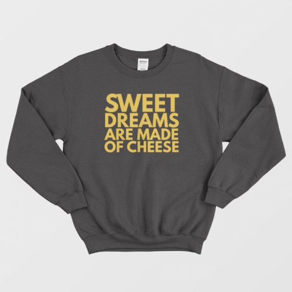 Sweet Dreams Are Made Of Cheese Sweatshirt