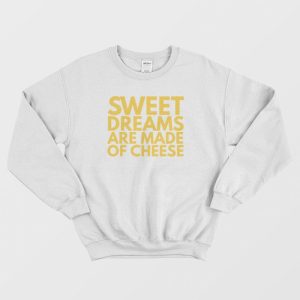 Sweet Dreams Are Made Of Cheese Sweatshirt