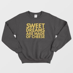 Sweet Dreams Are Made Of Cheese Sweatshirt 3