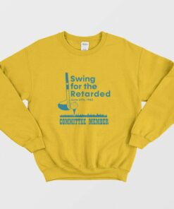 Swing For The Retarded Committee Member Sweatshirt 1