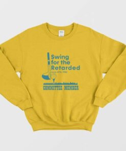 Swing For The Retarded Committee Member Sweatshirt 3