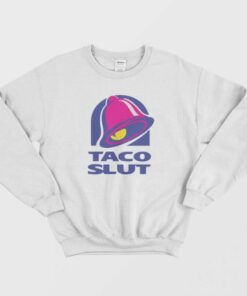 Taco Slut Funny Taco Bell Sweatshirt 1