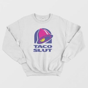 Taco Slut Funny Taco Bell Sweatshirt