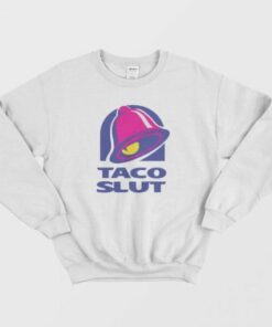 Taco Slut Funny Taco Bell Sweatshirt 1 Taco Slut Funny Taco Bell Sweatshirt 2