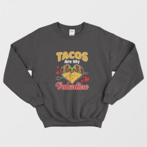 Tacos Are My Valentine Food Tacos Valentines Day Sweatshirt