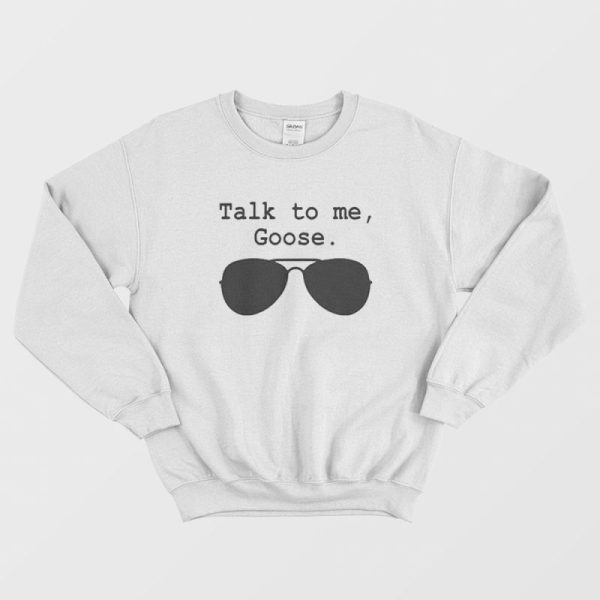 Talk To Me Goose Sweatshirt