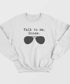 Talk To Me Goose Sweatshirt 2