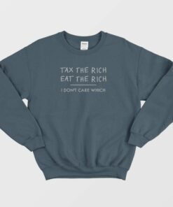 Tax The Rich Eat The Rich I Dont Care Which Sweatshirt 1
