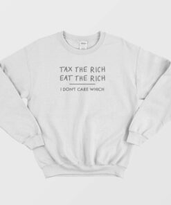 Tax The Rich Eat The Rich I Dont Care Which Sweatshirt 2