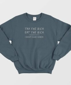 Tax The Rich Eat The Rich I Dont Care Which Sweatshirt 4