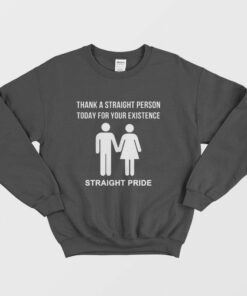 Thank A Straight Person Today For Your Existence Straight Pride Sweatshirt 1