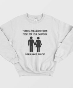 Thank A Straight Person Today For Your Existence Straight Pride Sweatshirt 2