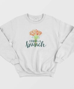 Thanks A Bunch Flowers Sweatshirt 1