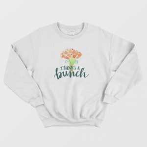 Thanks A Bunch Flowers Sweatshirt