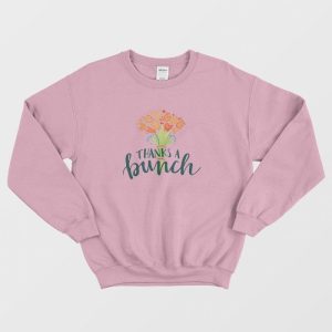 Thanks A Bunch Flowers Sweatshirt