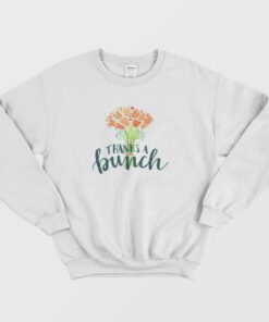 Thanks A Bunch Flowers Sweatshirt 4
