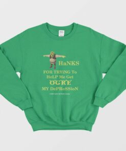 Thanks For Trying To Help Me Get Ogre My Depression It Didn't Work But Thanks Anyway Sweatshirt 1 Thanks For Trying To Help Me Get Ogre My Depression It Didnt Work But Thanks Anyway Sweatshirt 2