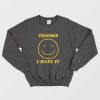 Thanks I Hate It Sweatshirt