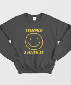 Thanks I Hate It Sweatshirt 1