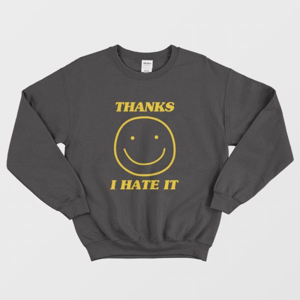 Thanks I Hate It Sweatshirt