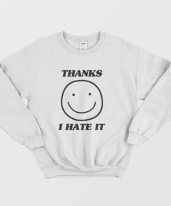 Thanks I Hate It Sweatshirt 2
