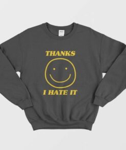 Thanks I Hate It Sweatshirt 3