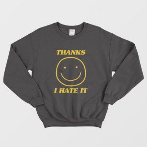 Thanks I Hate It Sweatshirt 3