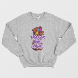 Thanos Was Right Sweatshirt