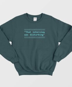 That Interview Was Disturbing Sweatshirt 2