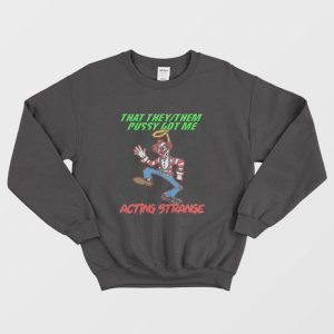 That They Them Pussy Got Me Acting Strange Sweatshirt 1