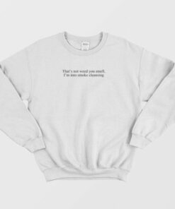 Thats Not Weed You Smell Im Into Smoke Cleansing Sweatshirt 3