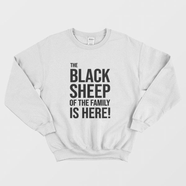 The Black Sheep Of The Family Is Here Sweatshirt