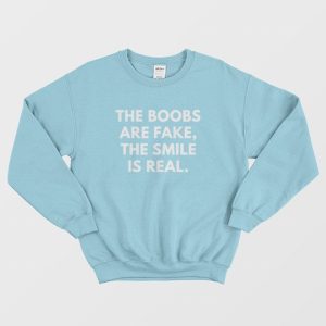 The Boobs Are Fake The Smile Is Real Sweatshirt 1