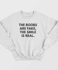 The Boobs Are Fake The Smile Is Real Sweatshirt 2